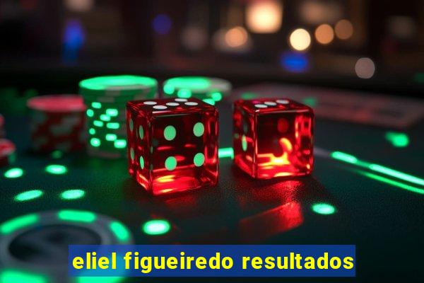 eliel figueiredo resultados